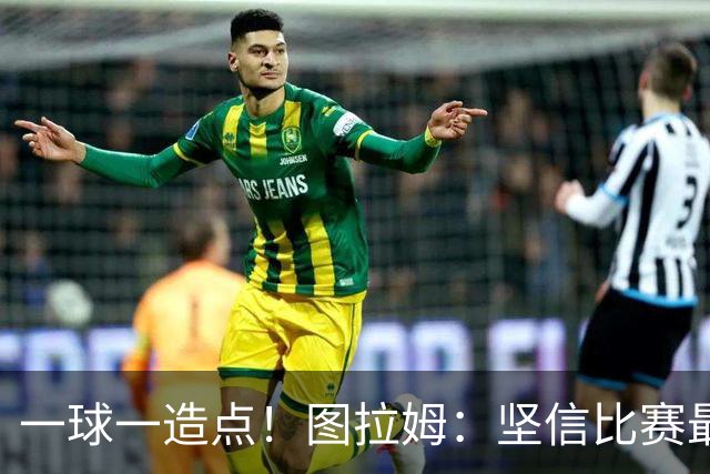 一球一造点！图拉姆：坚信比赛最后时刻能赢 今天终于没吹我假摔