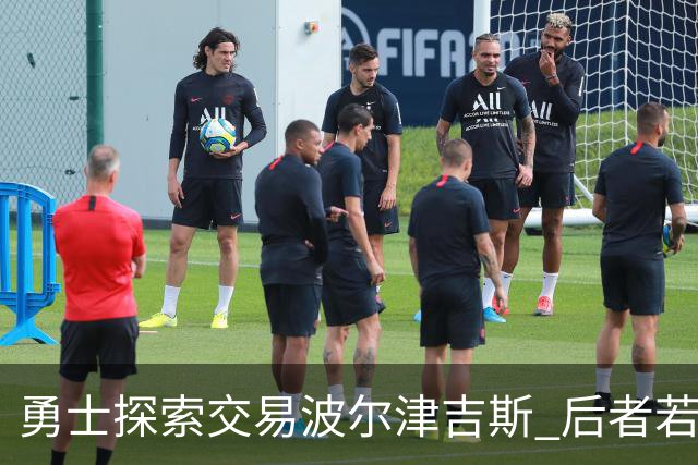 勇士探索交易波尔津吉斯 后者若无法康复可能退役