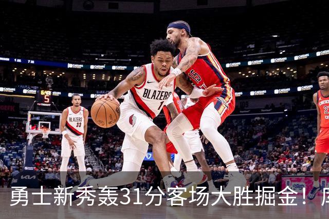 勇士新秀轰31分客场大胜掘金！库里8投全中得到24分效率极高