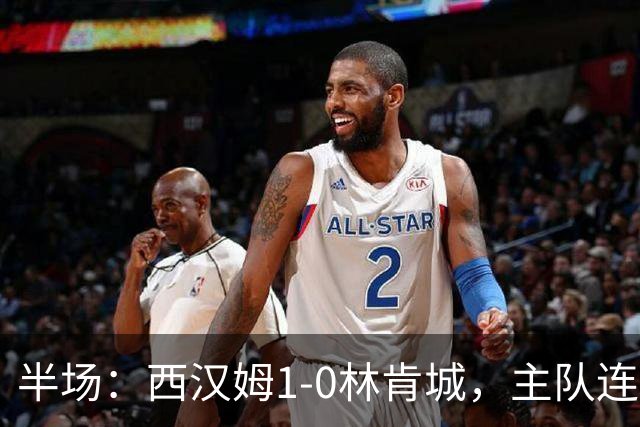 半场：西汉姆1-0林肯城，主队连吃两红，马夫罗帕诺斯建功