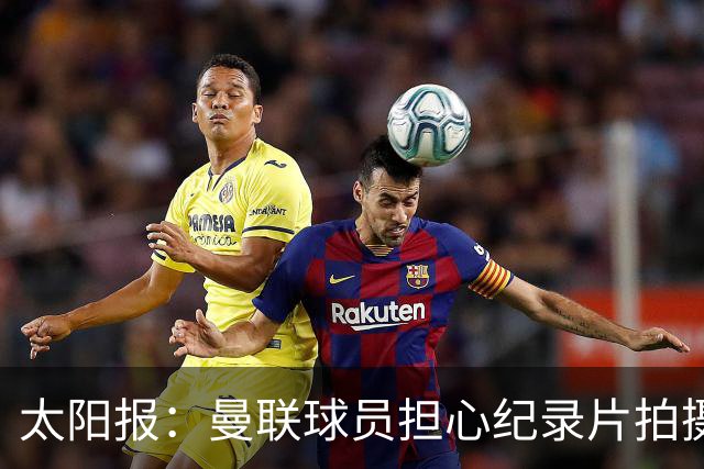 太阳报：曼联球员担心纪录片拍摄影响球队，更衣室内无法坦诚交流