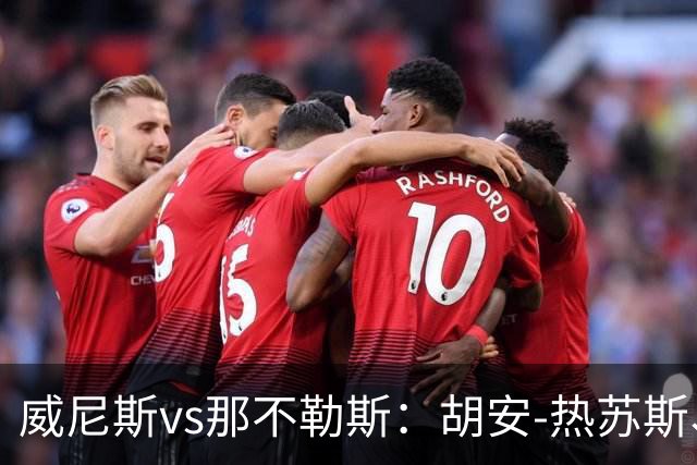 威尼斯vs那不勒斯：胡安-热苏斯、托马-巴希奇首发，麦克托米奈、迪洛伦佐出战