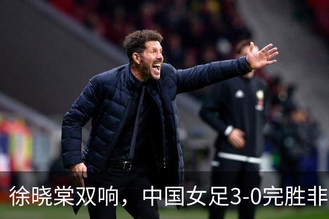 徐晓棠双响，中国女足3-0完胜非洲球队，迎U17女足世界杯开门红