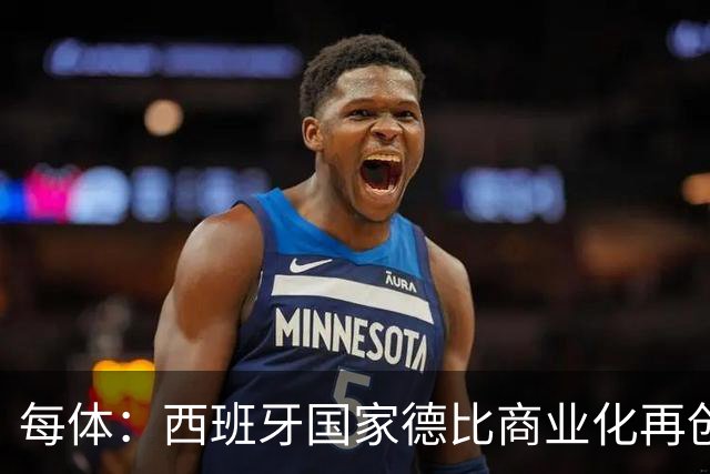每体：西班牙国家德比商业化再创新高