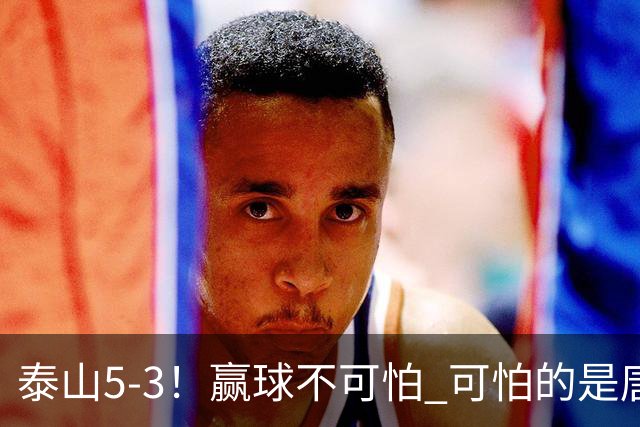 泰山5-3！赢球不可怕 可怕的是唐田赛后发言 下一场比赛永远最重要