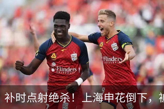 补时点射绝杀！上海申花倒下，被克星双杀，拉唐罚丢点球成为罪人