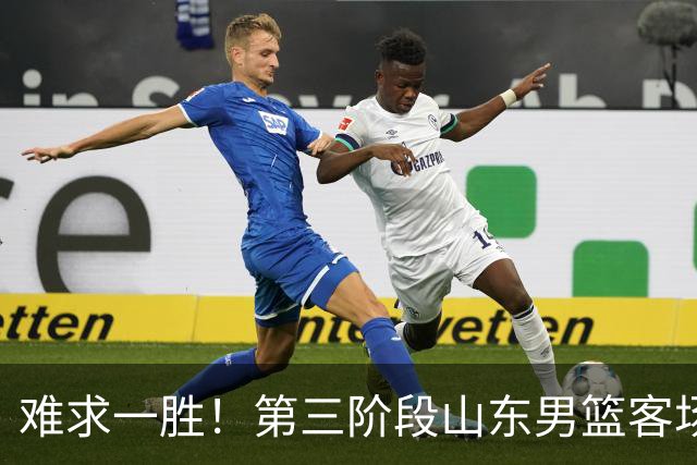 难求一胜！第三阶段山东男篮客场0胜7负