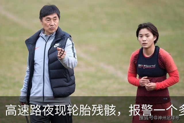高速路夜现轮胎残骸，报警一个多小时还有车撞上去；交警称已通知清障，路养人员却没到场；多方回应