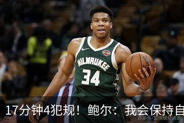 17分钟4犯规！鲍尔：我会保持自己的节奏 争取更多地发挥作用